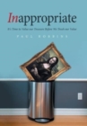 Image for Inappropriate : It&#39;s Time to Value Our Treasure Before We Trash Our Value
