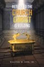 Image for Return to the Church Christ Is Building: Unless the Lord Builds the House, They Labor in Vain Who Build It; Psalm 127:1 (Nasb)