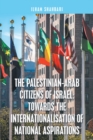Image for The Palestinian-Arab Citizens of Israel: Towards the Internationalisation of National Aspirations