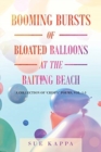 Image for Booming bursts of bloated balloons at the baiting beach  : a collection of &#39;crispy&#39; poemsVol. 1-3