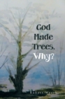 Image for God Made Trees, Why?