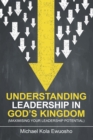 Image for Understanding Leadership in God&#39;s Kingdom: (Maximising Your Leadership Potential)
