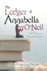 Image for The Ledger of Annabella O&#39;Neil : Ad Melius Inquirendum