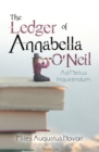 Image for The ledger of Annabella O&#39;Neil: ad melius inquirendum