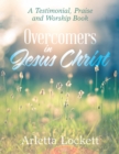 Image for Overcomers in Jesus Christ: A Testimonial, Praise and Worship Book