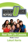 Image for Think Before U Act Middle School : Real Talk Life Lessons