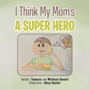 Image for I Think My Mom&#39;s a Super Hero
