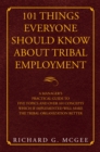 Image for 101 Things Everyone Should Know About Tribal Employment: A Manager&#39;s Practical Guide to Five Topics and over 101 Concepts Which If Implemented Will Make the Tribal Organization Better