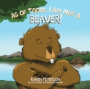 Image for As of Today, I Am Not a Beaver!