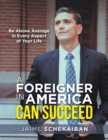 Image for A Foreigner in America Can Succeed : Be Above Average in Every Aspect of Your Life