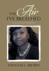 Image for The Air I&#39;ve Breathed : A Personal Memoir