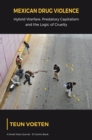 Image for Mexican Drug Violence: Hybrid Warfare, Predatory Capitalism and the Logic of Cruelty