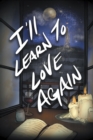 Image for I&#39;ll Learn to Love Again