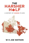 Image for THE HARSHER HALF: A HISTORY OF CANADA TO
