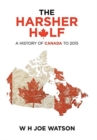 Image for THE HARSHER HALF: A HISTORY OF CANADA TO
