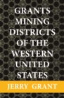 Image for Grants Mining Districts of the Western United States: Volume 1