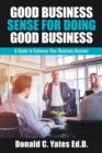 Image for Good Business Sense for Doing Good Business: A Guide to Enhance Your Business Acumen