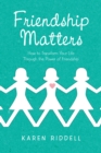 Image for Friendship Matters: How to Transform Your Life Through the Power of Friendship