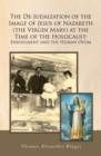 Image for De-Judaization of the Image of Jesus of Nazareth (The Virgin Mary) at the Time of the Holocaust: Ensoulment and the Human Ovum