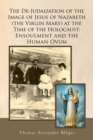 Image for The De-Judaization of the Image of Jesus of Nazareth (The Virgin Mary) at the Time of the Holocaust : Ensoulment and the Human Ovum