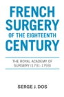 Image for French Surgery Of The Eighteenth Century : The Royal Academy Of Surgery (1731-1793)