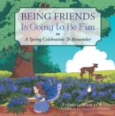 Image for Being Friends Is Going To Be Fun : A Spring Celebration To Remember