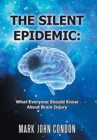 Image for The Silent Epidemic : What Everyone Should Know About Brain Injury