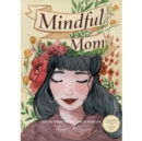 Image for Mindful Mom : How to Create the Best Time of Your Life