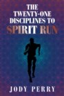 Image for The Twenty-One Disciplines to Spirit Run