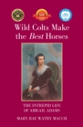 Image for Wild Colts Make the Best Horses: The Intrepid Life of Abigail Adams