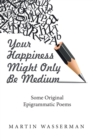 Image for Your Happiness Might Only Be Medium: Some Original Epigrammatic Poems