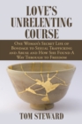 Image for Love&#39;s Unrelenting Course: One Woman&#39;s Secret Life of Bondage to Sexual Trafficking and Abuse and How She Found a Way Through to Freedom Sexual Trafficking and Abuse and How She Found a Way Through to Freedom