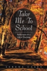 Image for Take Me to School: Reflections on a Life of Teaching