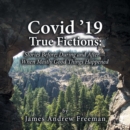 Image for Covid &#39;19 True Fictions: Stories Before; During and After--- When Mostly Good Things Happened