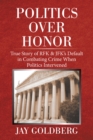 Image for Politics Over Honor: True Story of Rfk &amp; Jfk&#39;s Default in Combating Crime When Politics Intervened