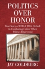 Image for Politics over Honor : True Story of Rfk &amp; Jfk&#39;s Default in Combating Crime When Politics Intervened