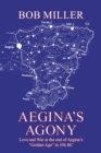 Image for Aegina&#39;s Agony: Love and War at the End of Aegina&#39;s Golden Age in 456 Bc