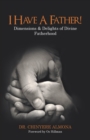 Image for I Have a Father! : Dimensions &amp; Delights of Divine Fatherhood