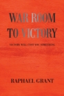 Image for War Room to Victory : Victory Will Cost You Something