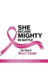 Image for She Became Mighty in Battle : The Face of Breast Cancer