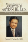 Image for Autobiography Of Ariston P. Awitan, Jr., M.D. : Which Prevailed, The Son&#39;s Goal Or The Father&#39;s Dream?