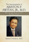 Image for The Autobiography of Ariston P. Awitan, Jr., M.D. : Which Prevailed, the Son&#39;s Goal or the Father&#39;s Dream?