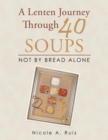 Image for A Lenten Journey Through 40 Soups: Not by Bread Alone