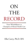 Image for On the Record: From Whistleblower to Champion of Mental Health Care