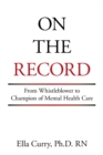 Image for On the Record : From Whistleblower to Champion of Mental Health Care