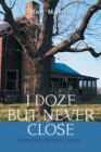 Image for I Doze but Never Close : Notes from Bedford County