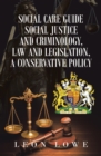 Image for Social Care Guide Social Justice and Criminology, Law and Legislation, a Conservative Policy