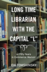 Image for Long Time Librarian With the Capital &quot;L&quot;: Or Fifty Years in Commerce: Memoir