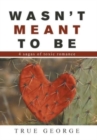 Image for Wasn&#39;t Meant to Be : 4 Sagas of Toxic Romance