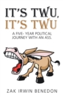 Image for It&#39;s Twu, It&#39;s Twu: A Five- Year Political Journey With an Ass